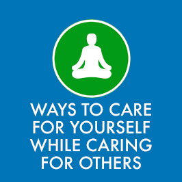 Ways To Care For Yourself While Care For Others